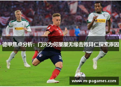 德甲焦点分析：门兴为何屡屡无缘击败拜仁探索原因