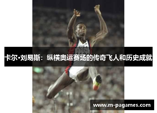 卡尔·刘易斯：纵横奥运赛场的传奇飞人和历史成就