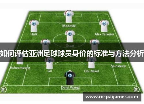 如何评估亚洲足球球员身价的标准与方法分析