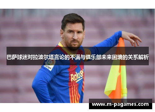 巴萨球迷对拉波尔塔言论的不满与俱乐部未来困境的关系解析