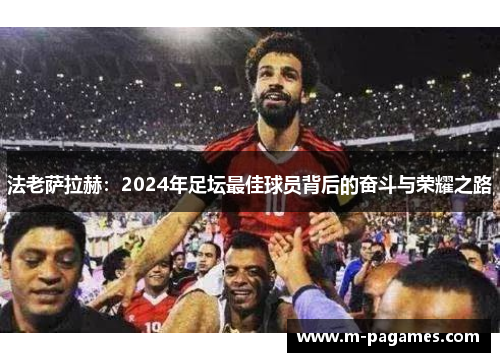 法老萨拉赫：2024年足坛最佳球员背后的奋斗与荣耀之路
