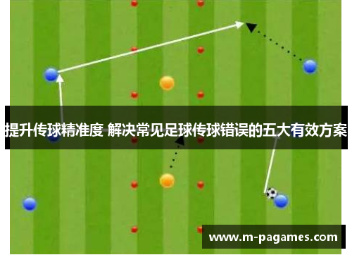 提升传球精准度 解决常见足球传球错误的五大有效方案