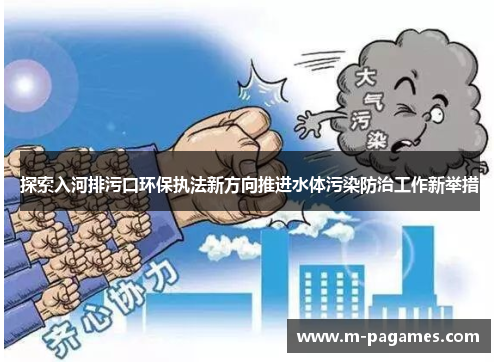 探索入河排污口环保执法新方向推进水体污染防治工作新举措