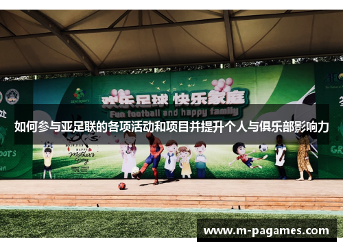如何参与亚足联的各项活动和项目并提升个人与俱乐部影响力