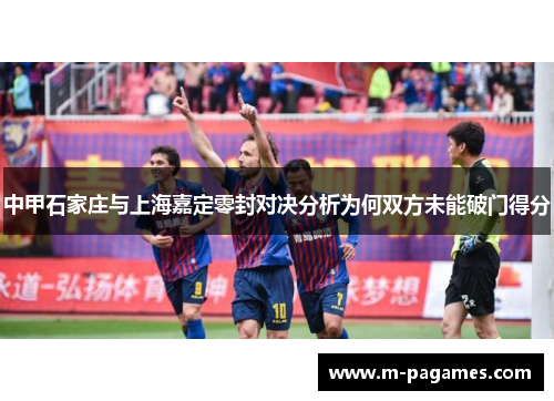 中甲石家庄与上海嘉定零封对决分析为何双方未能破门得分