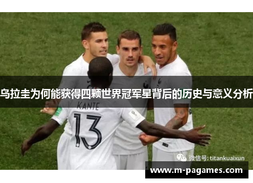 乌拉圭为何能获得四颗世界冠军星背后的历史与意义分析