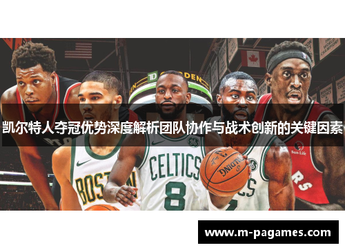 凯尔特人夺冠优势深度解析团队协作与战术创新的关键因素