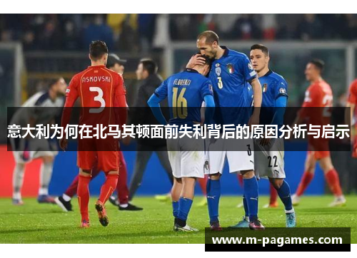 意大利为何在北马其顿面前失利背后的原因分析与启示