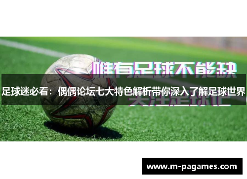 足球迷必看：偶偶论坛七大特色解析带你深入了解足球世界