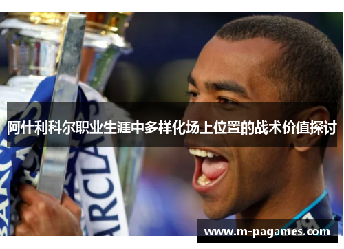 阿什利科尔职业生涯中多样化场上位置的战术价值探讨