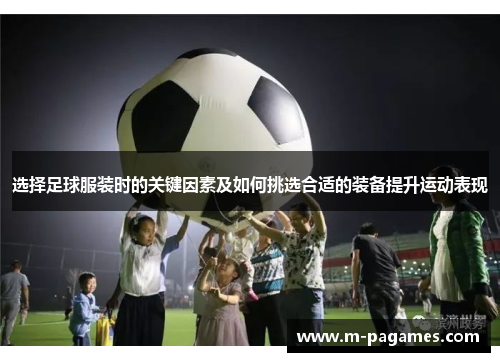 选择足球服装时的关键因素及如何挑选合适的装备提升运动表现