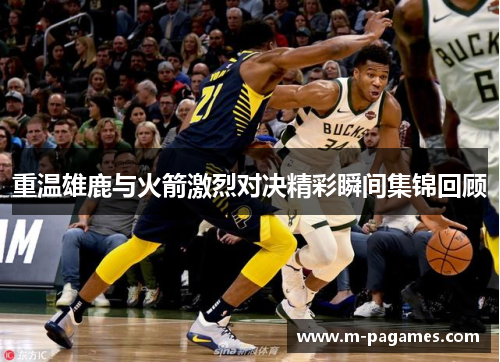 重温雄鹿与火箭激烈对决精彩瞬间集锦回顾