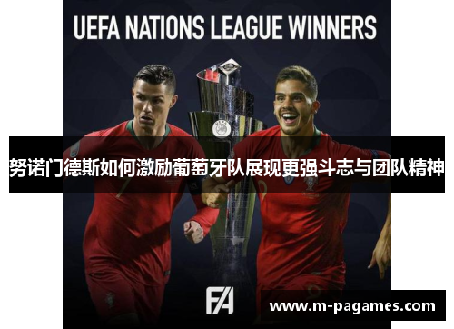 努诺门德斯如何激励葡萄牙队展现更强斗志与团队精神