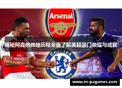揭秘阿森纳辉煌历程全面了解英超豪门荣耀与成就