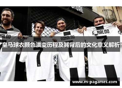 皇马球衣颜色演变历程及其背后的文化意义解析
