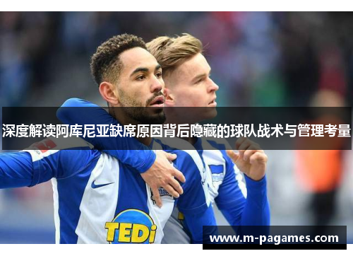 深度解读阿库尼亚缺席原因背后隐藏的球队战术与管理考量