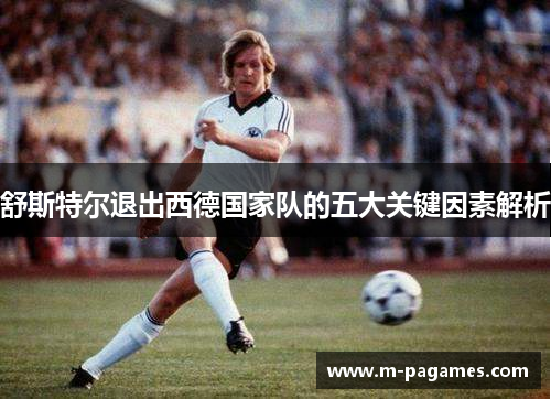 舒斯特尔退出西德国家队的五大关键因素解析