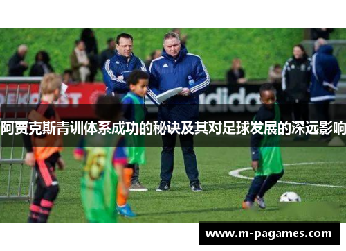 阿贾克斯青训体系成功的秘诀及其对足球发展的深远影响