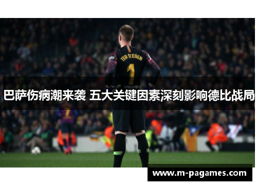 巴萨伤病潮来袭 五大关键因素深刻影响德比战局