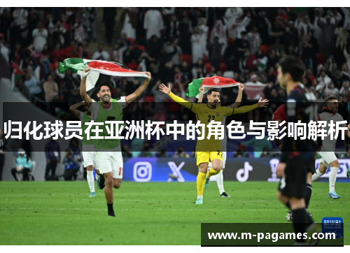 归化球员在亚洲杯中的角色与影响解析