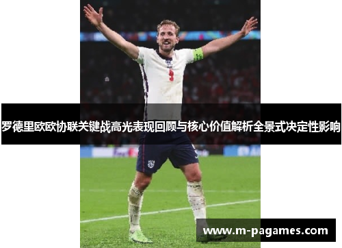 罗德里欧欧协联关键战高光表现回顾与核心价值解析全景式决定性影响