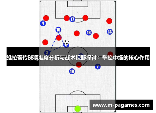 维拉蒂传球精准度分析与战术视野探讨：掌控中场的核心作用