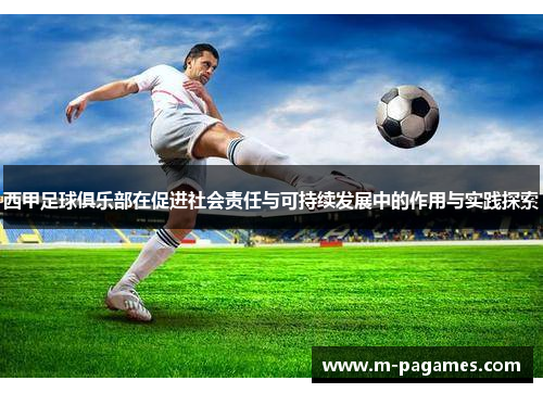西甲足球俱乐部在促进社会责任与可持续发展中的作用与实践探索 西甲足球俱乐部在促进社会责任与可持续发展中的作用与实践探索