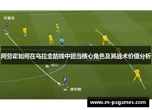 阿劳霍如何在乌拉圭防线中担当核心角色及其战术价值分析