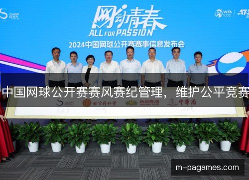 中国网球公开赛赛风赛纪管理,维护公平竞赛 中国网球公开赛赛风赛纪管理,维护公平竞赛